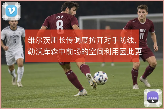维尔茨用长传调度拉开对手防线，勒沃库森中前场的空间利用因此更充分