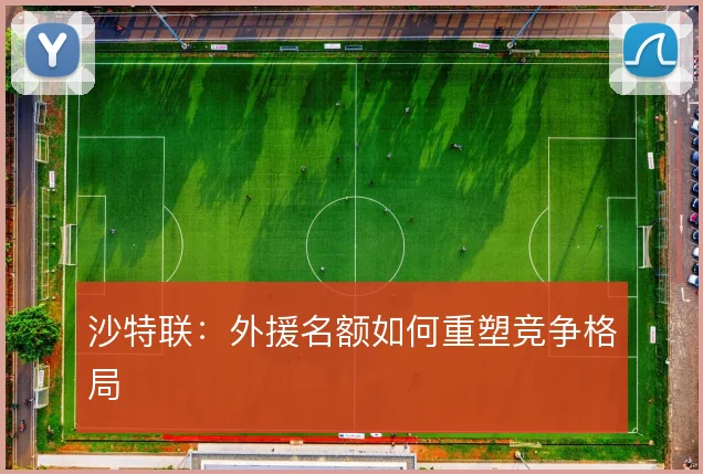 沙特联：外援名额如何重塑竞争格局