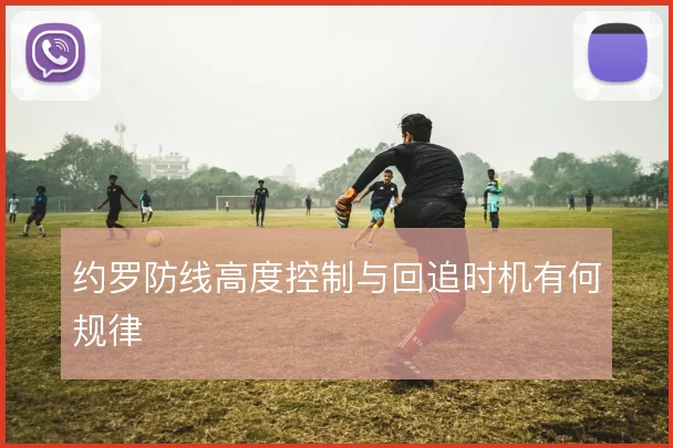 约罗防线高度控制与回追时机有何规律
