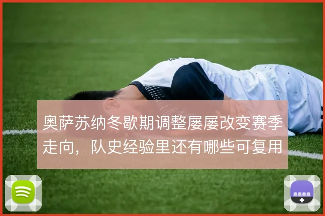 奥萨苏纳冬歇期调整屡屡改变赛季走向，队史经验里还有哪些可复用的做法