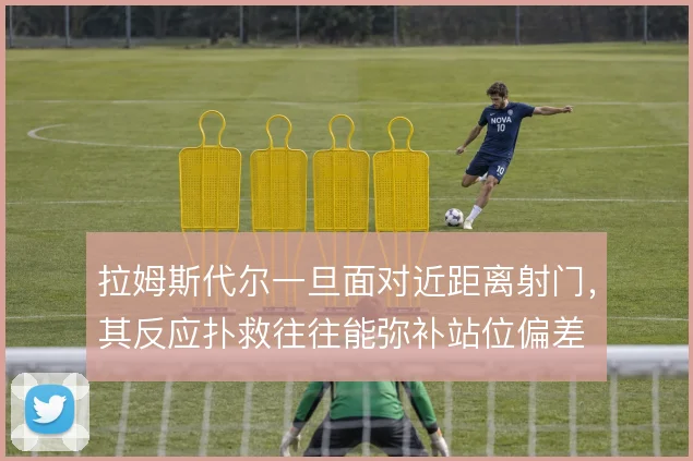 拉姆斯代尔一旦面对近距离射门,其反应扑救往往能弥补站位偏差