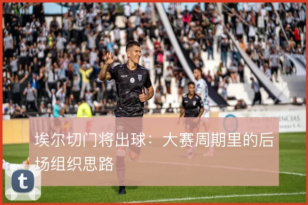 埃尔切门将出球:大赛周期里的后场组织思路